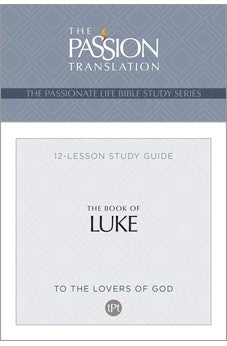 The Book of Luke: 12-Lesson Study Guide (The Passionate Life Bible Study Series) 9781424567607