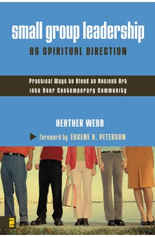 Small Group Leadership as Spiritual Direction: Practical Ways to Blend an Ancient Art into Your Contemporary Community