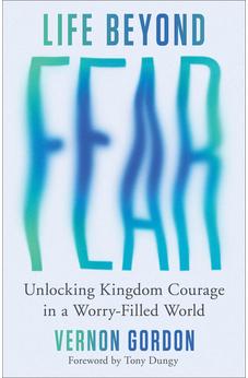 Life Beyond Fear: Unlocking Kingdom Courage in a Worry-Filled World (Facing Life (and Cancer) Fearlessly) 9780800747213