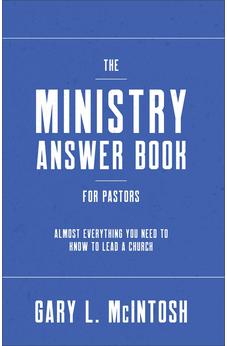 The Ministry Answer Book for Pastors: Almost Everything You Need to Know to Lead a Church 9780801094903