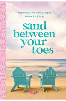 Sand Between Your Toes: Inspirations for a Slower, Simpler, and More Soulful Life 9781496443885