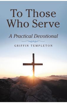 To Those Who Serve: A Practical Devotional 9781664249585