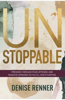 Unstoppable: Pressing Through Fear, Offense, and Negative Opinions to Fulfill God's Purpose 9781680318753