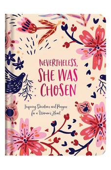 Nevertheless, She Was Chosen: Inspiring Devotions & Prayers for a Woman's Heart 9781636090924