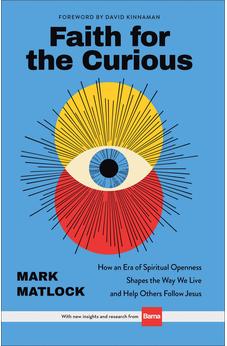 Faith for the Curious: How an Era of Spiritual Openness Shapes the Way We Live and Help Others Follow Jesus 9780801018718