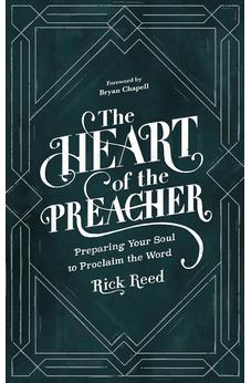 The Heart of the Preacher: Preparing Your Soul to Proclaim the Word 9781683598411