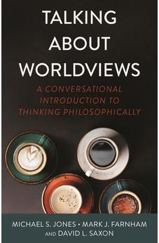 Talking About Worldviews: A Conversational Introduction to Thinking Philosophically 9780825448430