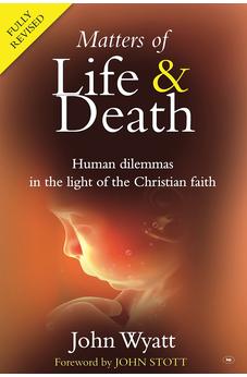 Matters of life and death: Human Dilemmas in the Light of the Christian Faith (2nd Edition) 9781844743674
