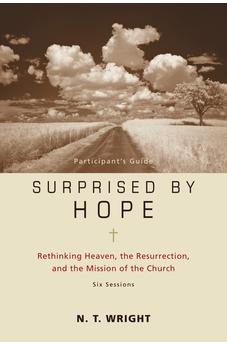 Surprised by Hope Participant's Guide: Rethinking Heaven, the Resurrection, and the Mission of the Church 9780310324706