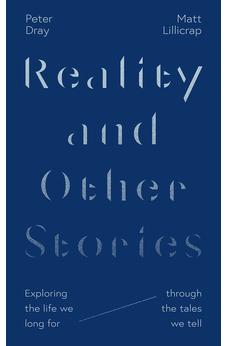 Reality and Other Stories: Exploring the life we long for through the tales we tell 9781789743951
