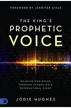 The King's Prophetic Voice: Hearing God Speak Through Symbolism and Supernatural Signs 9780768460384