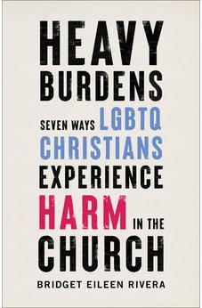 Heavy Burdens: Seven Ways LGBTQ Christians Experience Harm in the Church 9781587434839