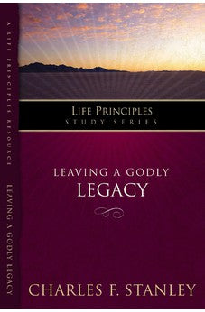Leaving a Godly Legacy (Life Principles Study Series)