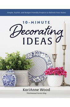 10-Minute Decorating Ideas: Simple, Stylish, and Budget-Friendly Projects to Refresh Your Home 9780736987639