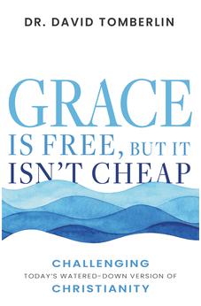 Grace Is Free, but It Isn't Cheap: Challenging Today's Watered-Down Version of Christianity 9781641239035