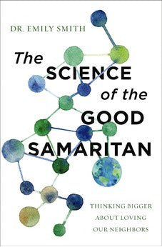 The Science of the Good Samaritan: Thinking Bigger about Loving Our Neighbors 9780310366690