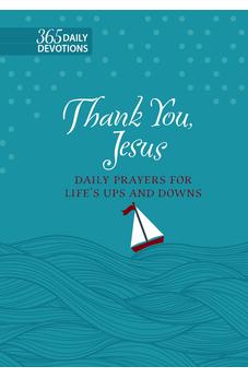 Thank You Jesus: Daily Prayers for Life's Ups and Downs (Faux Leather) - 365 Daily Devotions that Express the Power of Gratitude