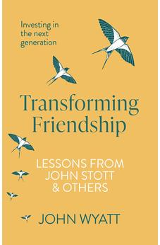 Transforming Friendship: Investing in the Next Generation - Lessons from John Stott and others