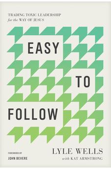 Easy to Follow: Trading Toxic Leadership for the Way of Jesus 9781641589420
