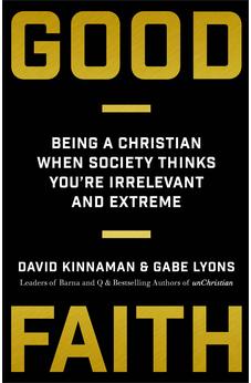 Good Faith: Being a Christian When Society Thinks You're Irrelevant and Extreme 9780801075445