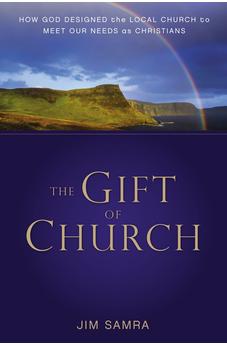 The Gift of Church: How God Designed the Local Church to Meet Our Needs as Christians 9780310293095