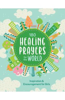 180 Healing Prayers for the World: Inspiration and Encouragement for Girls