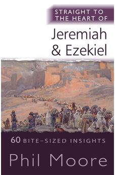 Straight to the Heart of Jeremiah and Ezekiel: 60 Bite-Sized Insights (The Straight to the Heart Series) 9780857219886