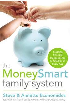 The MoneySmart Family System: Teaching Financial Independence to Children of Every Age 9781400202843