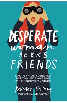 Desperate Woman Seeks Friends: Real Talk About Connection, Rejection, and Trying Again for the Friendships You Need 9781400343904