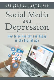Social Media and Depression: How to be Healthy and Happy in the Digital Age (Jantz) 9781628629873