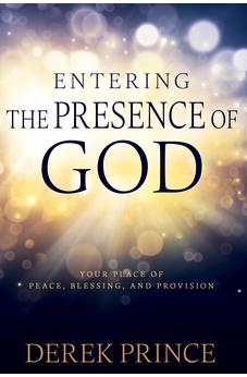 Entering the Presence of God: Your Place of Peace, Blessing, and Provision 9781641234900
