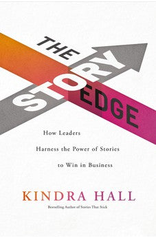 The Story Edge: How Leaders Harness the Power of Stories to Win in Business 9781400228577