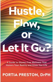 Hustle, Flow, or Let It Go?: A Guide to Shame-Free Wellness 9780800772703