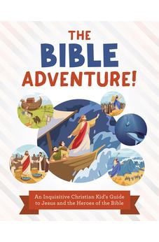 The Bible Adventure!: An Inquisitive Christian Kid's Guide to Jesus and the Heroes of the Bible 9781636099873