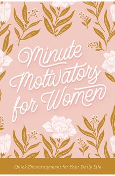 Minute Motivators for Women: Quick Encouragement for Your Daily Life 9780736989398
