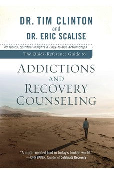 Quick-Reference Guide to Addictions and Recovery Counseling, The: 40 Topics, Spiritual Insights, and Easy-to-Use Action Steps 9780801072321