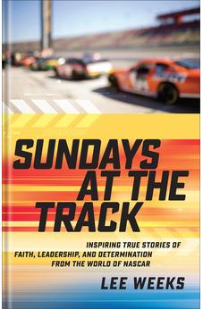 Sundays at the Track: Inspiring True Stories of Faith, Leadership, and Determination from the World of NASCAR 9780800745547