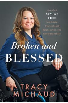Broken and Blessed: How God Set Me Free from Abuse, Dysfunctional Relationships, and Generational Sin 9781646453252