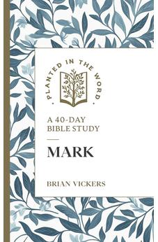 Mark: A 40-Day Bible Study (Planted in the Word)