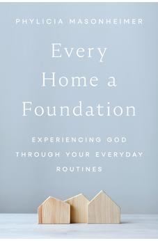 Every Home a Foundation: Experiencing God through Your Everyday Routines 9780785292265