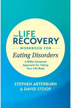 The Life Recovery Workbook for Eating Disorders: A Bible-Centered Approach for Taking Your Life Back (Life Recovery Topical Workbook) 9781496442116