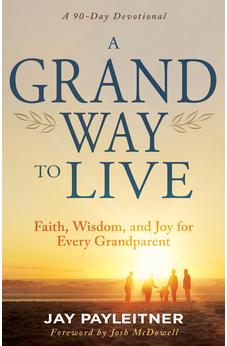 A Grand Way to Live: Faith, Wisdom, and Joy for Every Grandparent (A 90-Day Devotional) 9798887693934