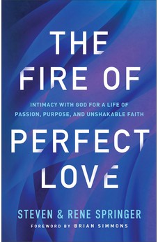 The Fire of Perfect Love: Intimacy with God for a Life of Passion, Purpose, and Unshakable Faith