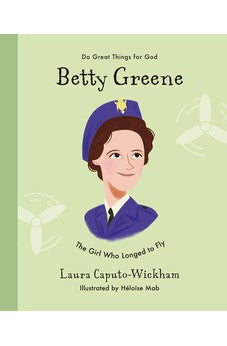 Betty Greene: The Girl Who Longed to Fly (Do Great Things for God)