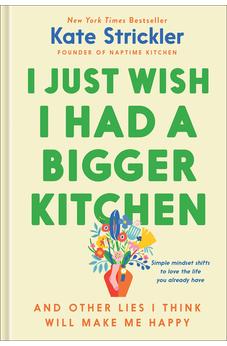 I Just Wish I Had a Bigger Kitchen: And Other Lies I Think Will Make Me Happy 9780764243783