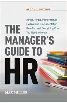 The Manager's Guide to HR: Hiring, Firing, Performance Evaluations, Documentation, Benefits, and Everything Else You Need to Know
