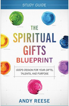 The Spiritual Gifts Blueprint Study Guide: God's Design for Your Gifts, Talents, and Purpose 9780800763534