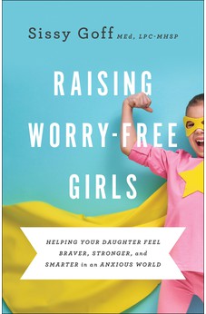 Raising Worry-Free Girls: Helping Your Daughter Feel Braver, Stronger, and Smarter in an Anxious World 9780764233401