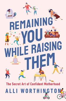 Remaining You While Raising Them: The Secret Art of Confident Motherhood 9780310358794