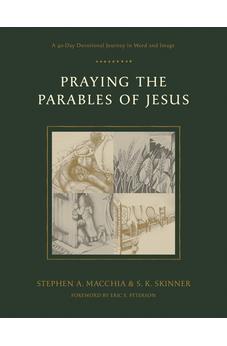 Praying the Parables of Jesus: A 40-Day Devotional Journey in Word and Image 9798898020385
